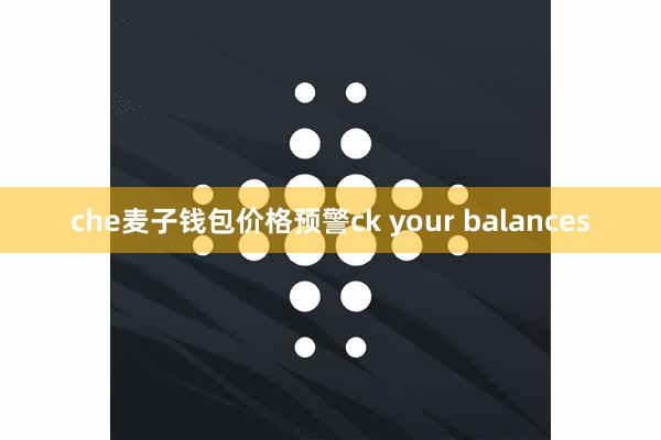 che麦子钱包价格预警ck your balances